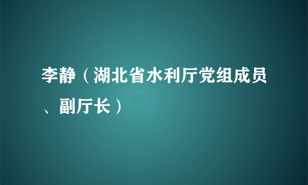 李静（湖北省水利厅党组成员、副厅长）