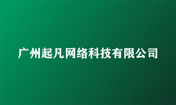 广州起凡网络科技有限公司