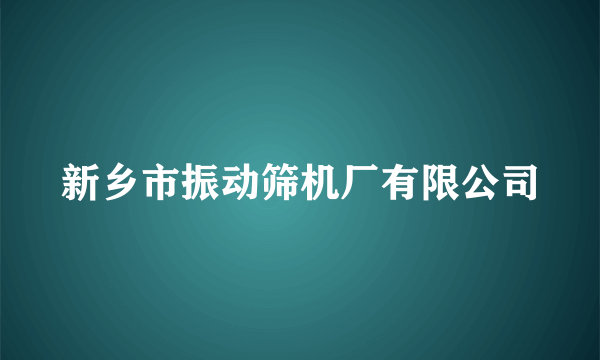 新乡市振动筛机厂有限公司