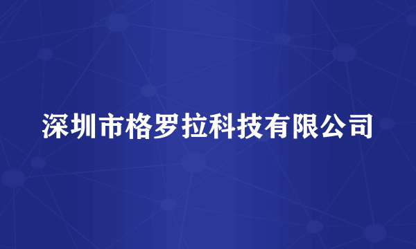 深圳市格罗拉科技有限公司