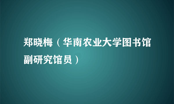 郑晓梅（华南农业大学图书馆副研究馆员）