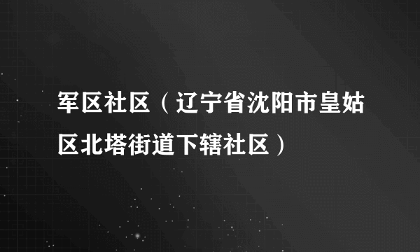 军区社区（辽宁省沈阳市皇姑区北塔街道下辖社区）