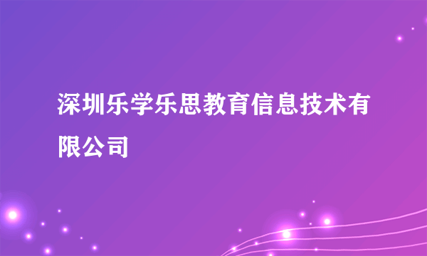 深圳乐学乐思教育信息技术有限公司