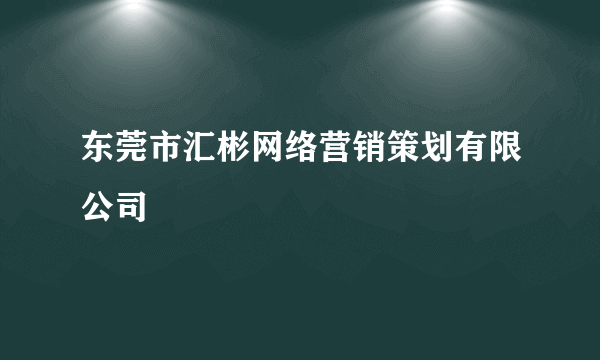 东莞市汇彬网络营销策划有限公司