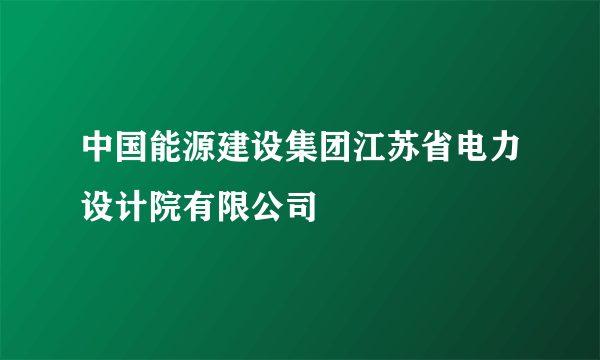 中国能源建设集团江苏省电力设计院有限公司