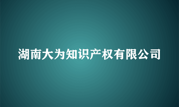 湖南大为知识产权有限公司