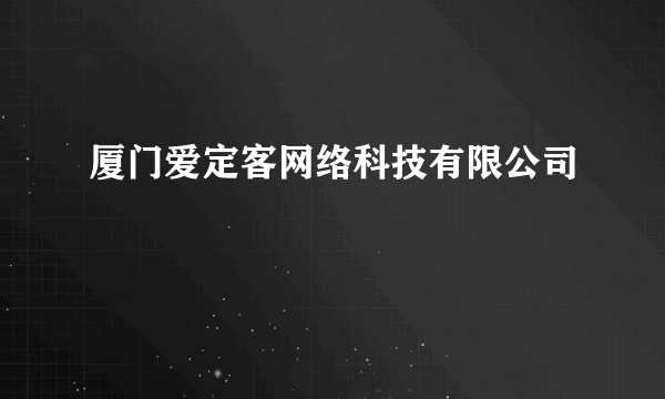 厦门爱定客网络科技有限公司