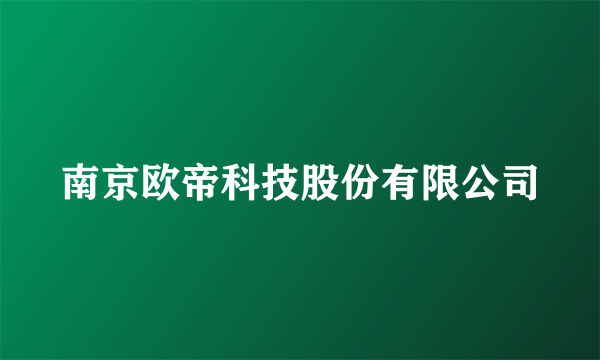 南京欧帝科技股份有限公司