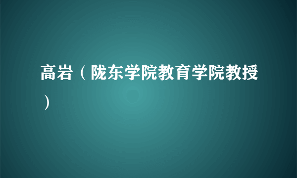 高岩（陇东学院教育学院教授）