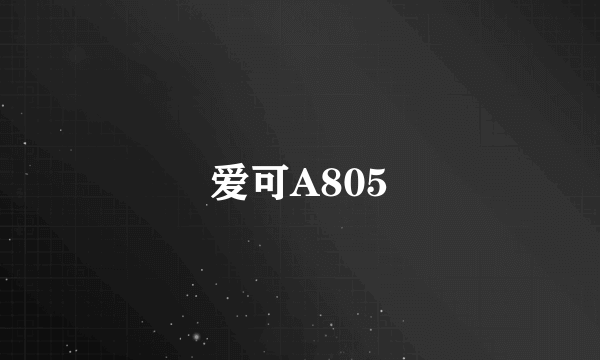 爱可A805