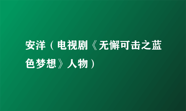 安洋（电视剧《无懈可击之蓝色梦想》人物）