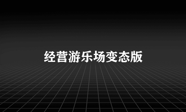 经营游乐场变态版