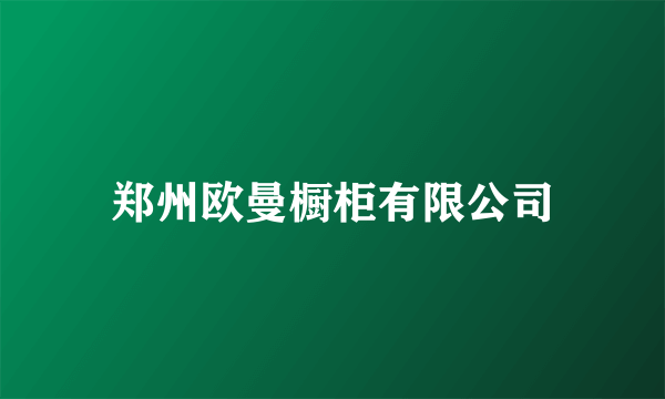 郑州欧曼橱柜有限公司