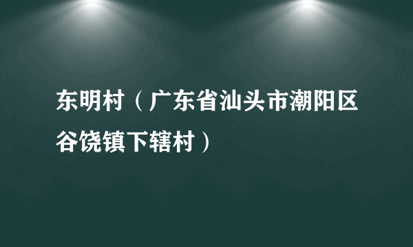 东明村（广东省汕头市潮阳区谷饶镇下辖村）