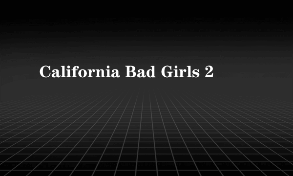 California Bad Girls 2