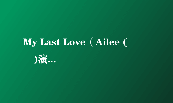 My Last Love（Ailee (에일리)演唱歌曲）