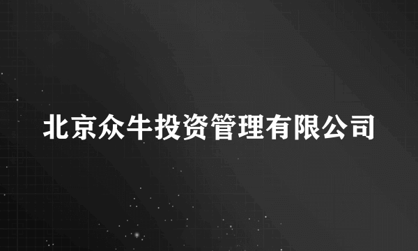 北京众牛投资管理有限公司