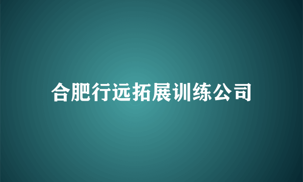 合肥行远拓展训练公司