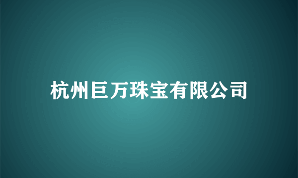 杭州巨万珠宝有限公司