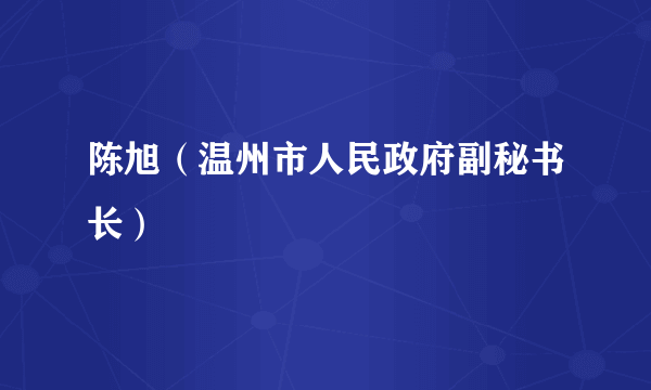 陈旭（温州市人民政府副秘书长）