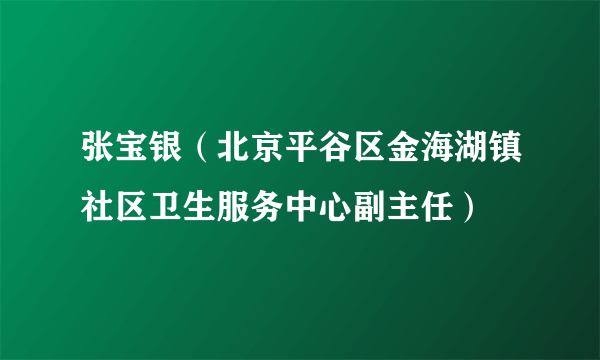 张宝银（北京平谷区金海湖镇社区卫生服务中心副主任）