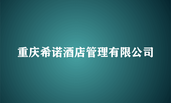 重庆希诺酒店管理有限公司