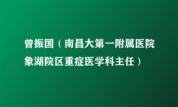 曾振国（南昌大第一附属医院象湖院区重症医学科主任）