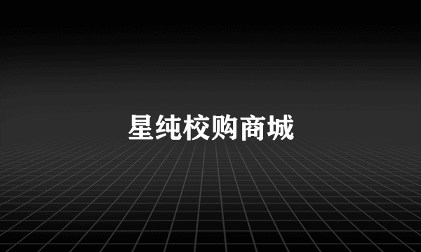 星纯校购商城