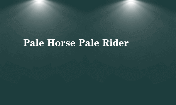 Pale Horse Pale Rider