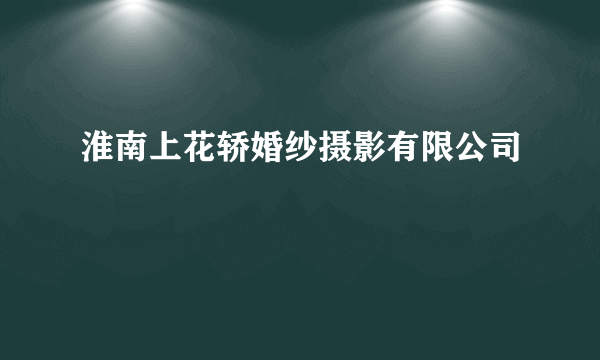 淮南上花轿婚纱摄影有限公司