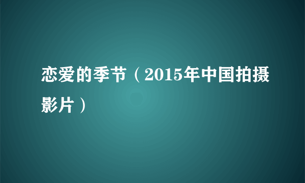 恋爱的季节（2015年中国拍摄影片）