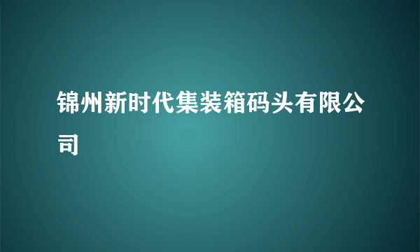 锦州新时代集装箱码头有限公司