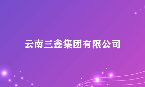 云南三鑫集团有限公司