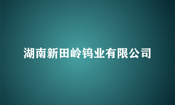 湖南新田岭钨业有限公司