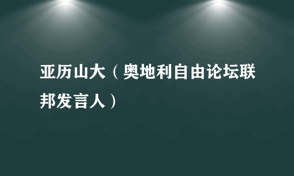 亚历山大（奥地利自由论坛联邦发言人）