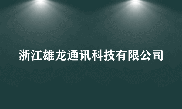 浙江雄龙通讯科技有限公司