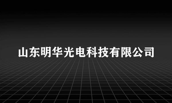 山东明华光电科技有限公司