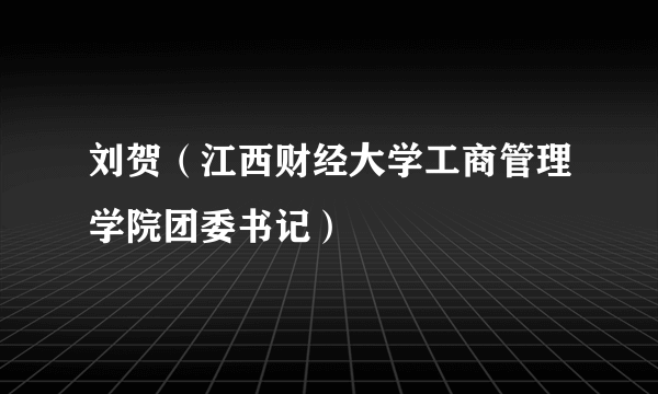 刘贺（江西财经大学工商管理学院团委书记）