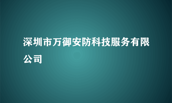 深圳市万御安防科技服务有限公司