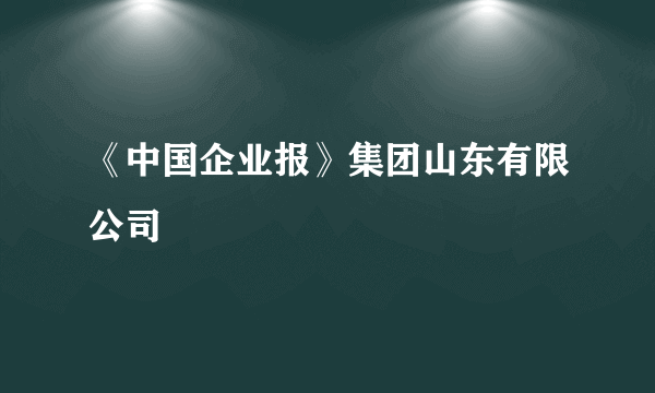 《中国企业报》集团山东有限公司