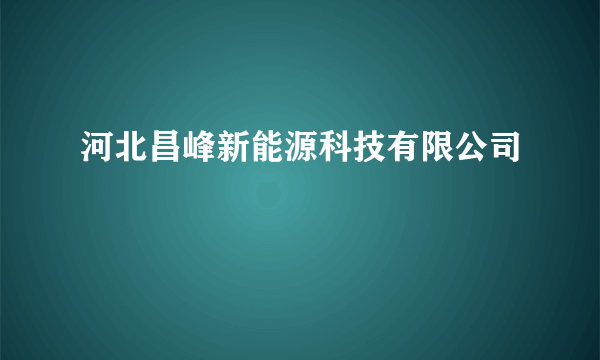 河北昌峰新能源科技有限公司