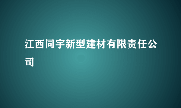 江西同宇新型建材有限责任公司