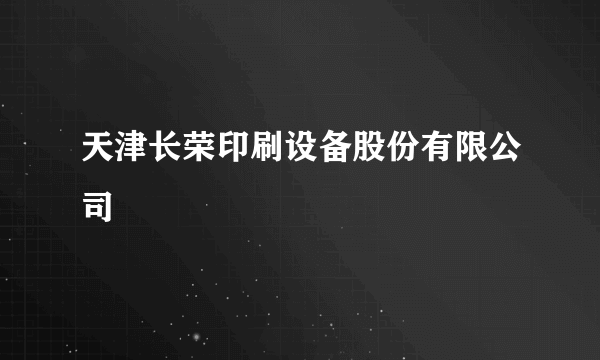 天津长荣印刷设备股份有限公司