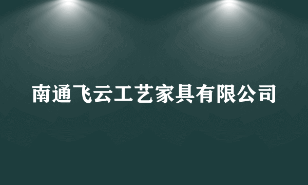 南通飞云工艺家具有限公司