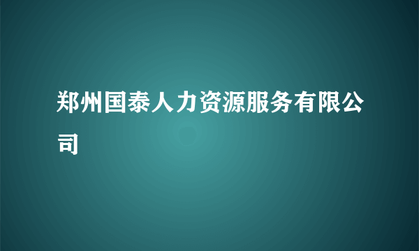 郑州国泰人力资源服务有限公司