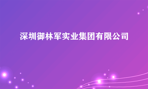 深圳御林军实业集团有限公司