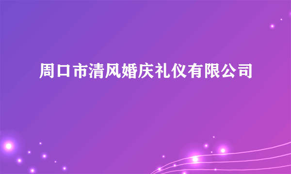 周口市清风婚庆礼仪有限公司