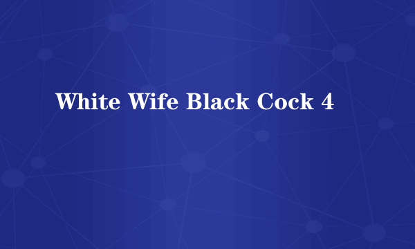 White Wife Black Cock 4