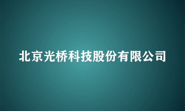 北京光桥科技股份有限公司