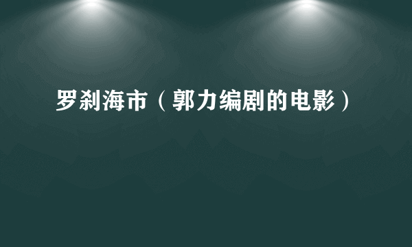 罗刹海市（郭力编剧的电影）